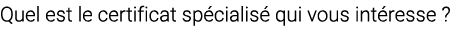 Quel est le certificat sp cialis qui vous int resse ?