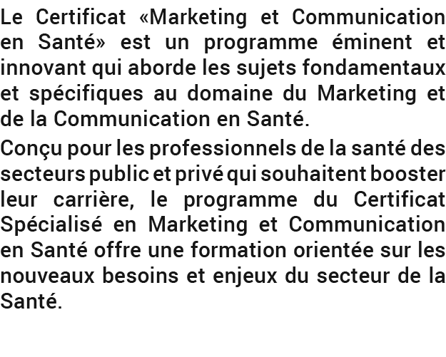 Le Certificat «Marketing et Communication en Sant » est un programme minent et innovant qui aborde les sujets fondam...