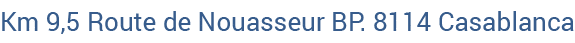Km 9,5 Route de Nouasseur BP. 8114 Casablanca