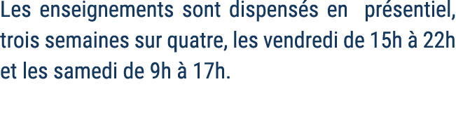 Les enseignements sont dispens s en pr sentiel, trois semaines sur quatre, les vendredi de 15h  22h et les samedi de...