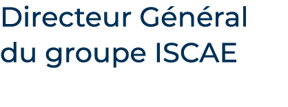 Directeur Général du groupe ISCAE