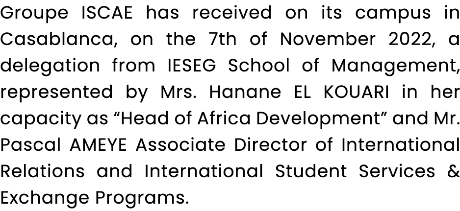 Groupe ISCAE has received on its campus in Casablanca, on the 7th of November 2022, a delegation from IESEG School of...