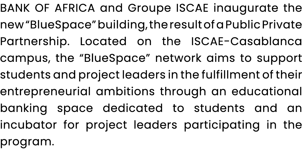 BANK OF AFRICA and Groupe ISCAE inaugurate the new “BlueSpace” building, the result of a Public Private Partnership. ...