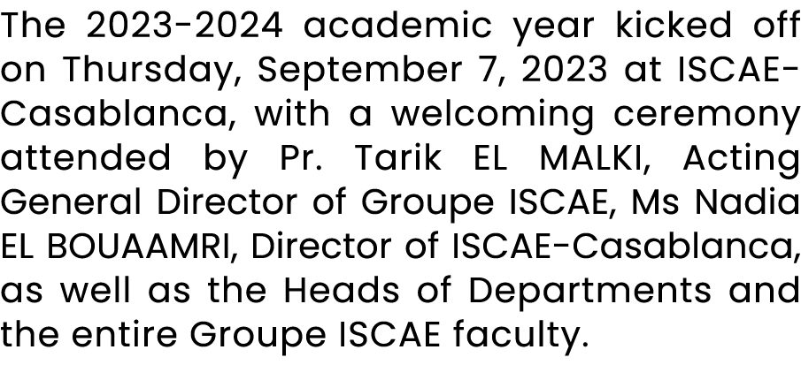 The 2023 2024 academic year kicked off on Thursday, September 7, 2023 at ISCAE Casablanca, with a welcoming ceremony ...