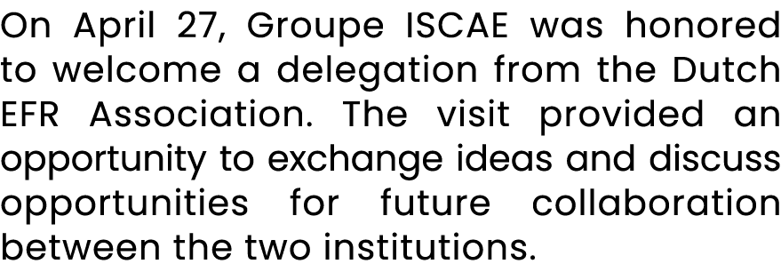 On April 27, Groupe ISCAE was honored to welcome a delegation from the Dutch EFR Association. The visit provided an o...