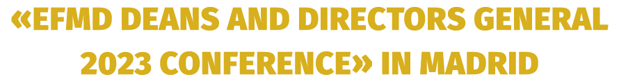 «EFMD Deans and Directors General 2023 Conference» in Madrid