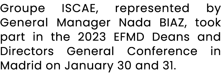 Groupe ISCAE, represented by General Manager Nada BIAZ, took part in the 2023 EFMD Deans and Directors General Confer...