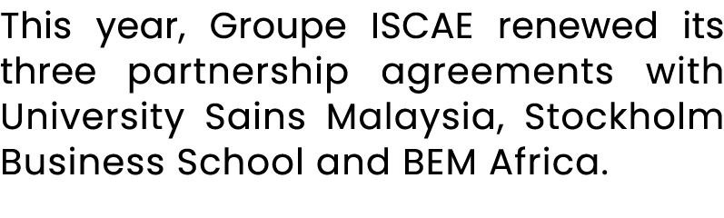 This year, Groupe ISCAE renewed its three partnership agreements with University Sains Malaysia, Stockholm Business S...