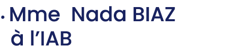 • Mme Nada BIAZ  l’IAB 