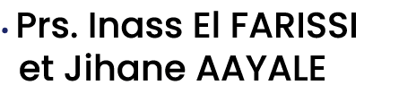 • Prs. Inass El FARISSI et Jihane AAYALE 