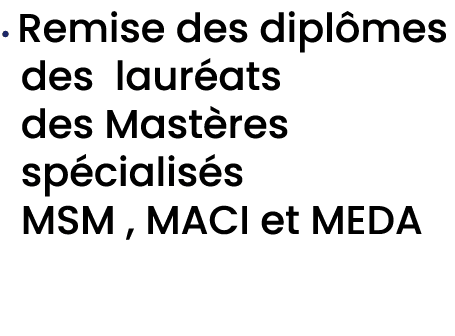 • Remise des dipl mes des laur ats des Mast res sp cialis s MSM , MACI et MEDA 