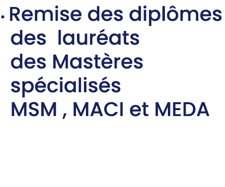 • Remise des dipl mes des laur ats des Mast res sp cialis s MSM , MACI et MEDA