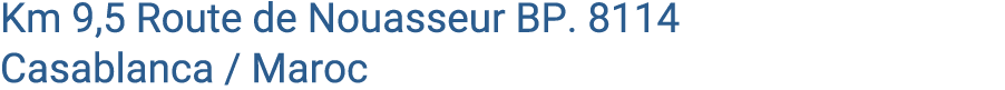 Km 9,5 Route de Nouasseur BP. 8114 Casablanca / Maroc