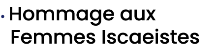 • Hommage aux Femmes Iscaeistes