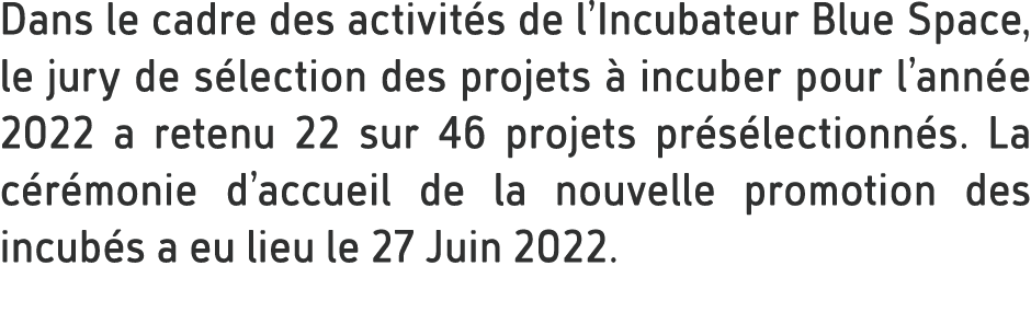Dans le cadre des activit s de l’Incubateur Blue Space, le jury de s lection des projets  incuber pour l’ann e 2022 ...