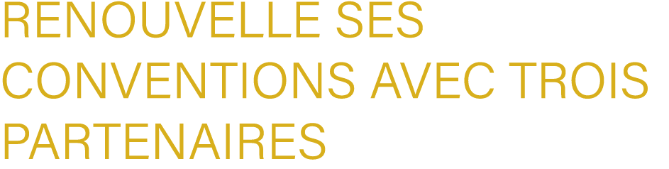 renouvelle ses conventions avec trois partenaires