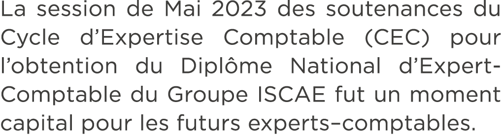 La session de Mai 2023 des soutenances du Cycle d’Expertise Comptable (CEC) pour l’obtention du Dipl me National d’Ex...