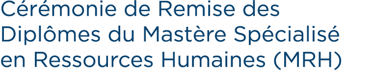 C r monie de Remise des Dipl mes du Mast re Sp cialis en Ressources Humaines (MRH)