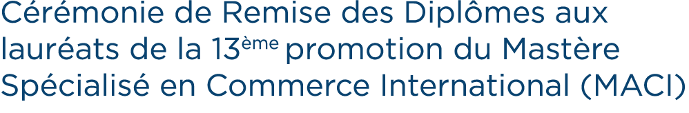C r monie de Remise des Dipl mes aux laur ats de la 13 me promotion du Mast re Sp cialis en Commerce International (...