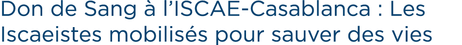 Don de Sang  l’ISCAE Casablanca : Les Iscaeistes mobilis s pour sauver des vies 