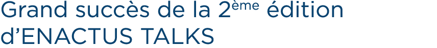 Grand succ s de la 2 me dition d’ENACTUS TALKS