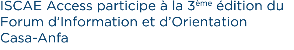 ISCAE Access participe  la 3 me  dition du Forum d’Information et d’Orientation Casa Anfa