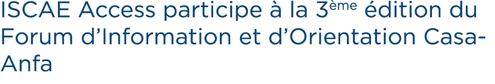 ISCAE Access participe  la 3 me  dition du Forum d’Information et d’Orientation Casa Anfa