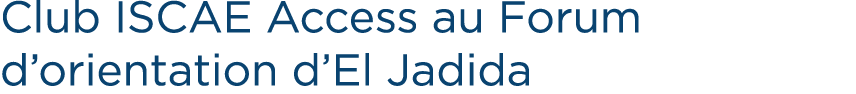 Club ISCAE Access au Forum d’orientation d’El Jadida
