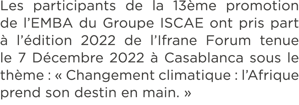 Les participants de la 13 me promotion de l’EMBA du Groupe ISCAE ont pris part  l’ dition 2022 de l’Ifrane Forum ten...