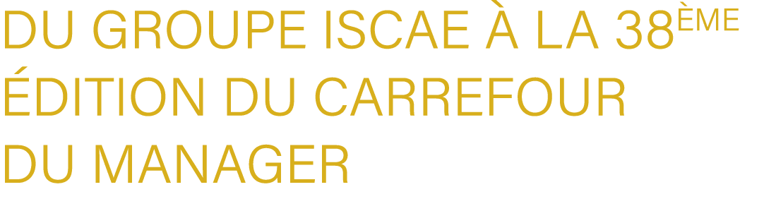 du Groupe ISCAE  la 38 me  dition du Carrefour du Manager