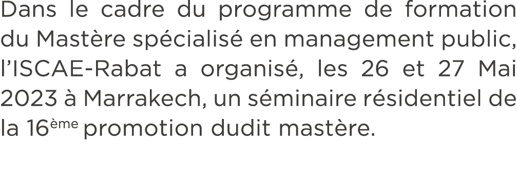 Dans le cadre du programme de formation du Mast re sp cialis en management public, l’ISCAE Rabat a organis , les 26 ...
