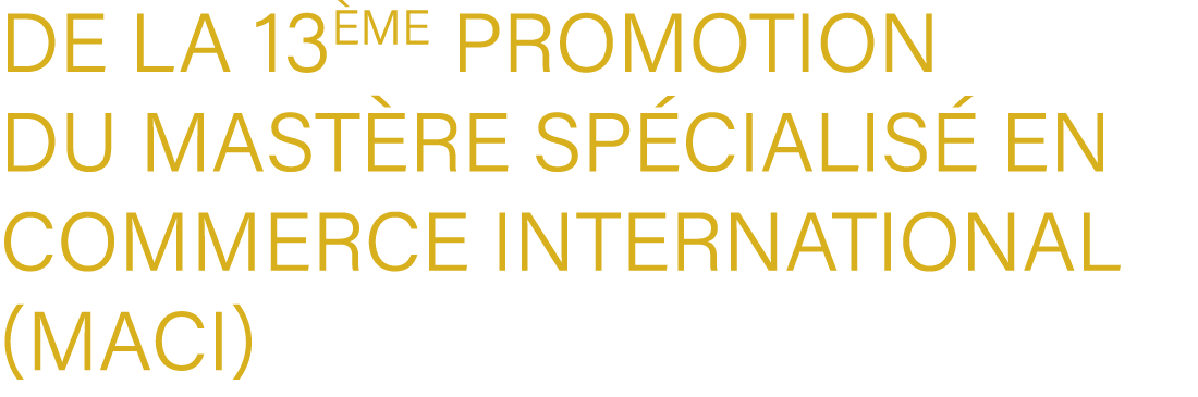 de la 13 me promotion du Mast re Sp cialis en Commerce International (MACI)
