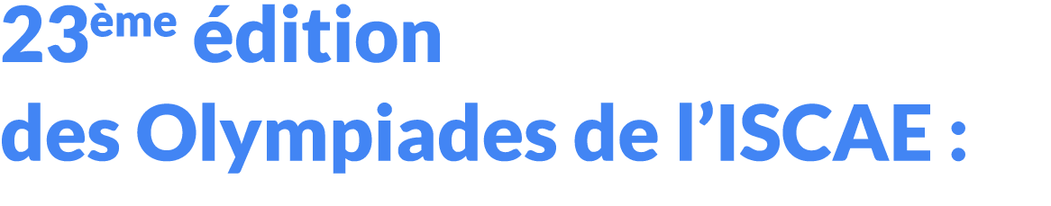 23 me dition des Olympiades de l’ISCAE :