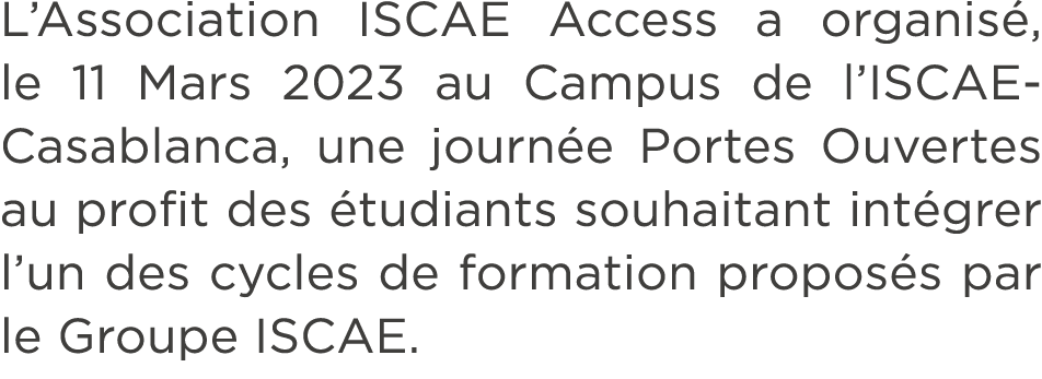 L’Association ISCAE Access a organis , le 11 Mars 2023 au Campus de l’ISCAE Casablanca, une journ e Portes Ouvertes a...