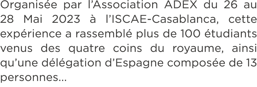 Organis e par l’Association ADEX du 26 au 28 Mai 2023  l’ISCAE Casablanca, cette exp rience a rassembl  plus de 100 ...