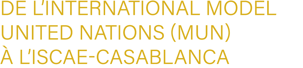 de l’International Model United Nations (MUN)  l’ISCAE Casablanca 