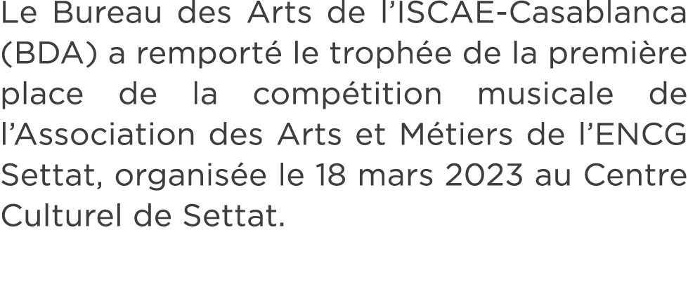 Le Bureau des Arts de l’ISCAE Casablanca (BDA) a remport le troph e de la premi re place de la comp tition musicale ...