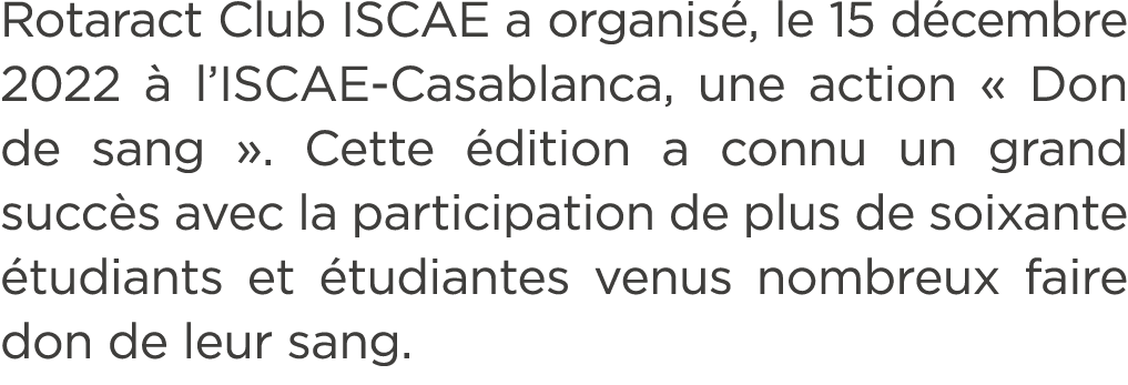 Rotaract Club ISCAE a organis , le 15 d cembre 2022  l’ISCAE Casablanca, une action « Don de sang ». Cette  dition a...