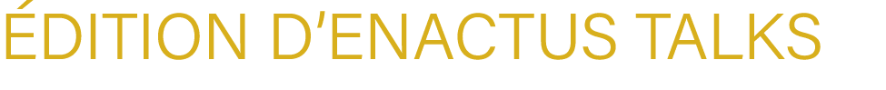  dition d’ENACTUS TALKS