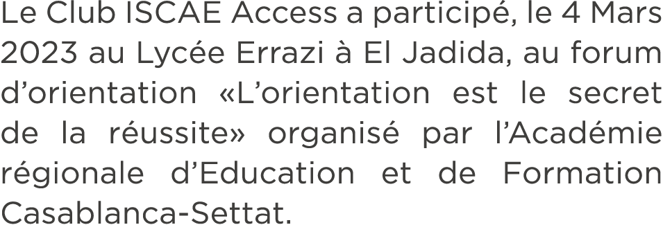 Le Club ISCAE Access a particip , le 4 Mars 2023 au Lyc e Errazi  El Jadida, au forum d’orientation «L’orientation e...
