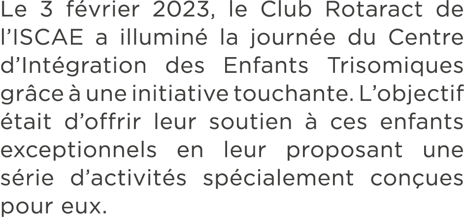 Le 3 f vrier 2023, le Club Rotaract de l’ISCAE a illumin la journ e du Centre d’Int gration des Enfants Trisomiques ...
