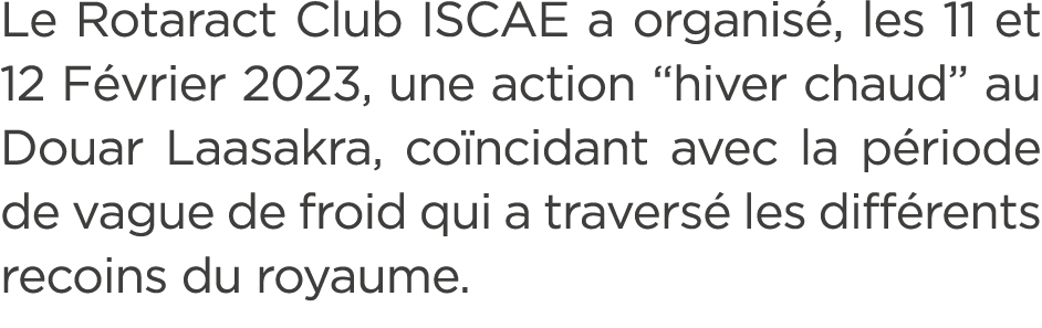 Le Rotaract Club ISCAE a organis , les 11 et 12 F vrier 2023, une action “hiver chaud” au Douar Laasakra, co ncidant ...