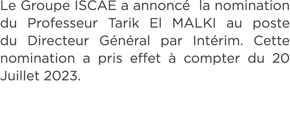Le Groupe ISCAE a annonc la nomination du Professeur Tarik El MALKI au poste du Directeur G n ral par Int rim. Cette...