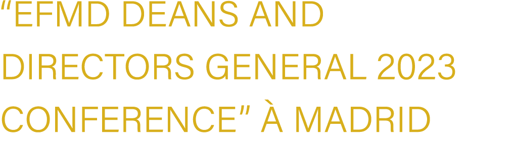 “EFMD Deans and Directors General 2023 Conference”  Madrid 