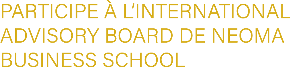 participe  l’International Advisory Board de Neoma Business School