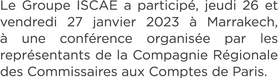 Le Groupe ISCAE a particip , jeudi 26 et vendredi 27 janvier 2023  Marrakech,   une conf rence organis e par les rep...