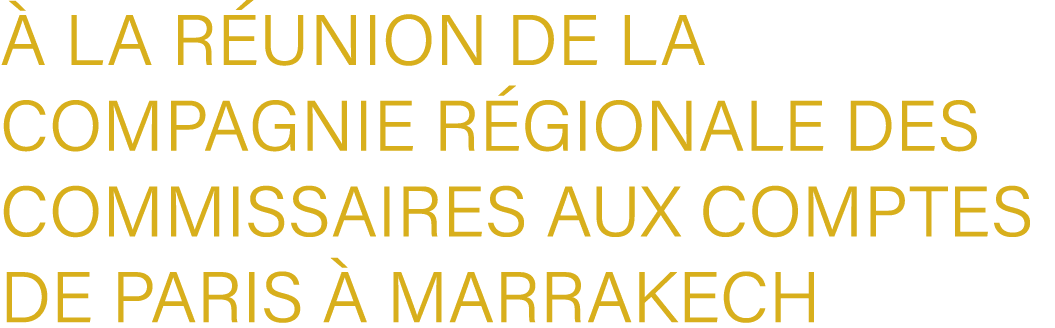  la r union de la Compagnie R gionale des commissaires aux comptes de Paris   Marrakech 