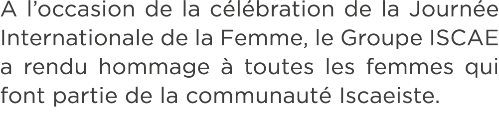 A l’occasion de la c l bration de la Journ e Internationale de la Femme, le Groupe ISCAE a rendu hommage  toutes les...