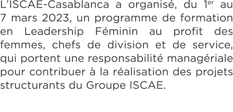 L’ISCAE Casablanca a organis , du 1er au 7 mars 2023, un programme de formation en Leadership F minin au profit des f...
