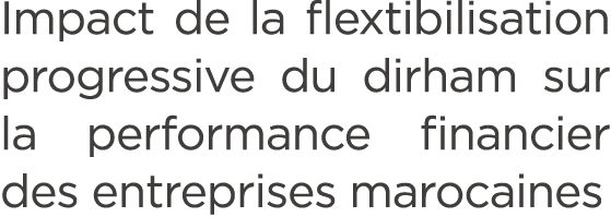 Impact de la flextibilisation progressive du dirham sur la performance financier des entreprises marocaines 